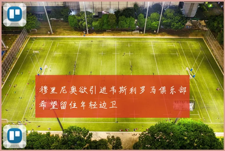穆里尼奥欲引进韦斯利罗马俱乐部希望留住年轻边卫